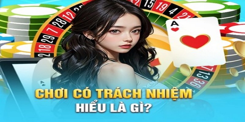 Định nghĩa dễ hiểu về chơi có trách nhiệm là gì?