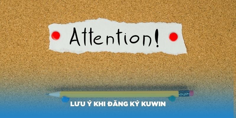 Một số lưu ý khi đăng ký Kuwin bạn nên biết