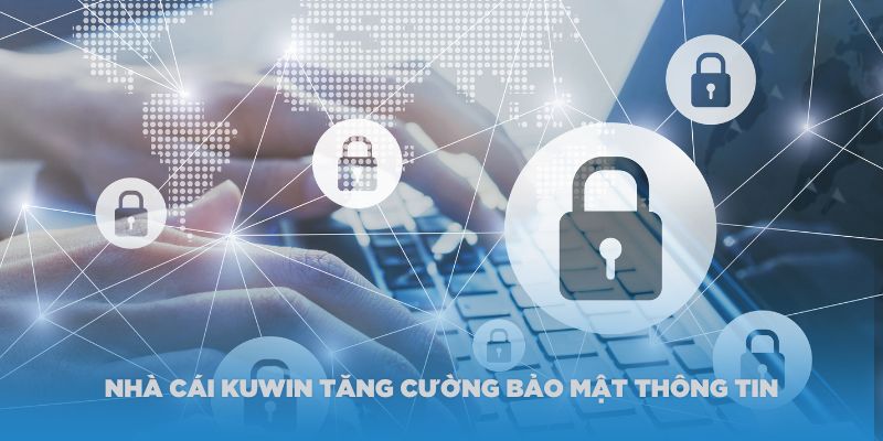 Nhà cái Kuwin tăng cường bảo mật thông tin cho thành viên 