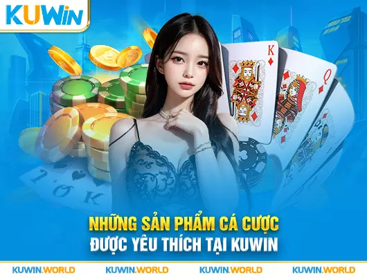 Những sản phẩm cá cược trực tuyến đặc sắc tại Kuwin