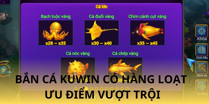 Bắn cá Kuwin có hàng loạt ưu điểm lớn và được nhiều người yêu thích
